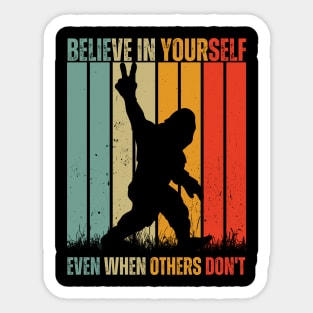 believe in yourself even when others don't bigfoot Sticker